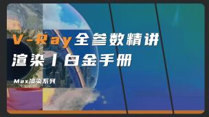 【Vray】Vray5.1-5.X for 3DMAX教程|Vray全参数精讲